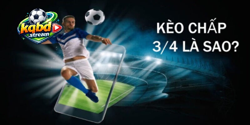 Kèo 3/4 là gì? Loại kèo cá cược đang “gây sốt” hiện nay