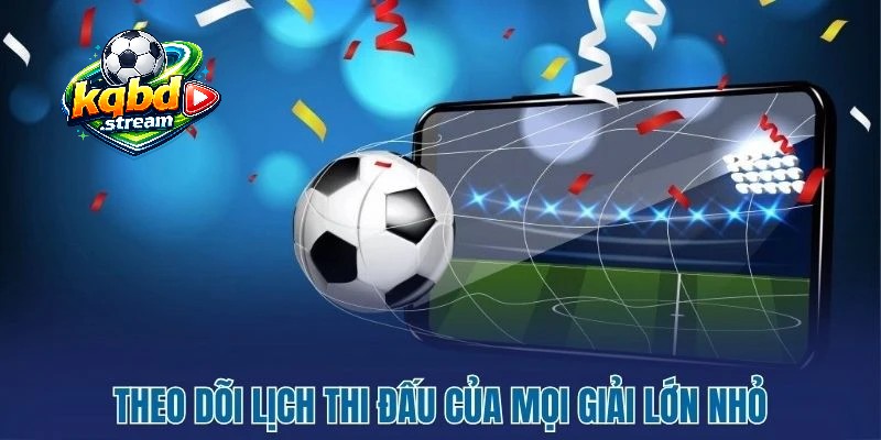 Tổng quan về mục theo dõi lịch thi đấu bóng đá trên KQBD